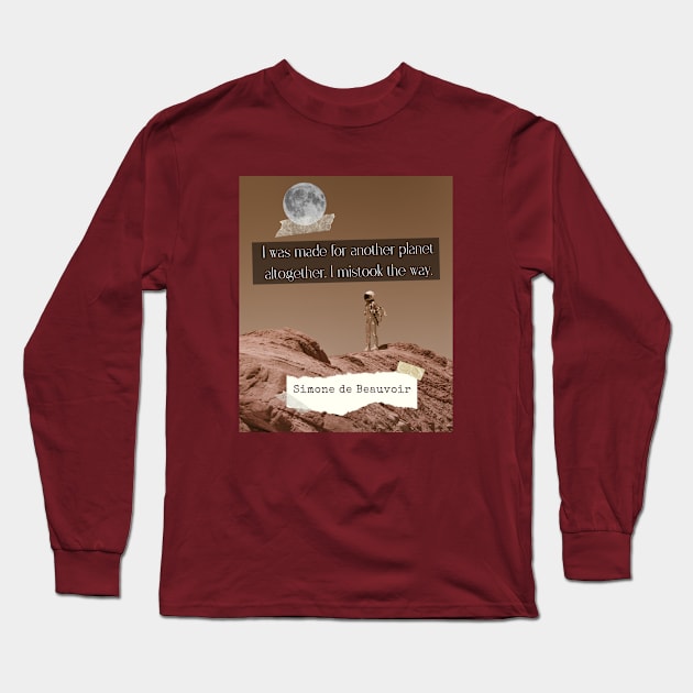 Simone de Beauvoir quote: I was made for another planet altogether. I mistook the way. Long Sleeve T-Shirt by artbleed